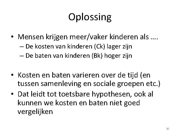 Oplossing • Mensen krijgen meer/vaker kinderen als …. – De kosten van kinderen (Ck)