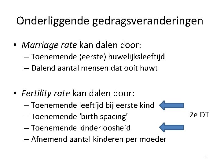 Onderliggende gedragsveranderingen • Marriage rate kan dalen door: – Toenemende (eerste) huwelijksleeftijd – Dalend
