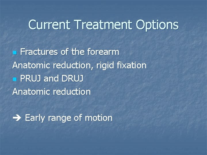 Current Treatment Options Fractures of the forearm Anatomic reduction, rigid fixation n PRUJ and