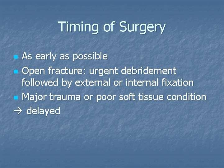 Timing of Surgery As early as possible n Open fracture: urgent debridement followed by