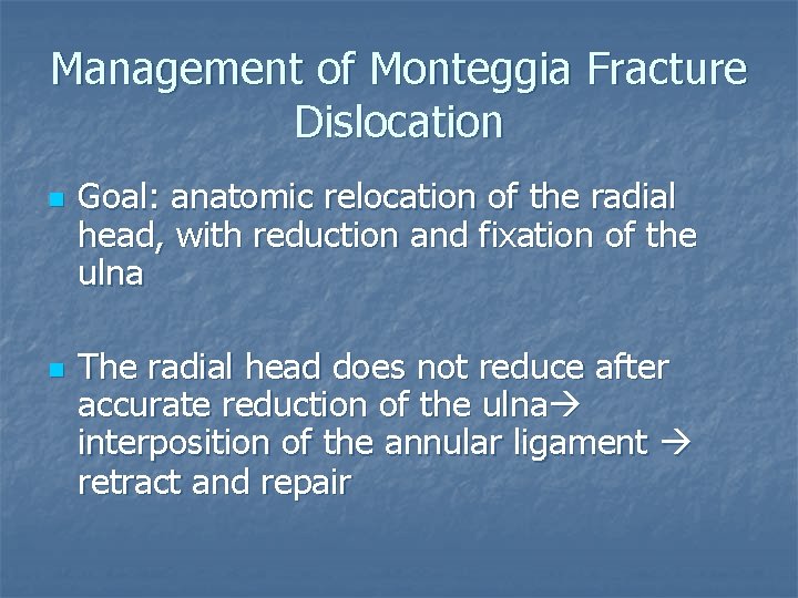 Management of Monteggia Fracture Dislocation n n Goal: anatomic relocation of the radial head,