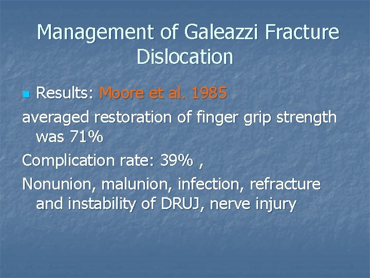 Management of Galeazzi Fracture Dislocation Results: Moore et al. 1985 averaged restoration of finger