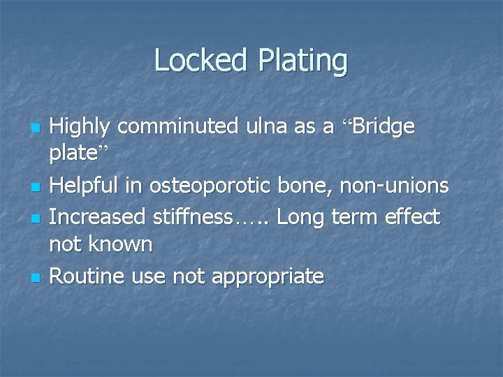 Locked Plating n n Highly comminuted ulna as a “Bridge plate” Helpful in osteoporotic