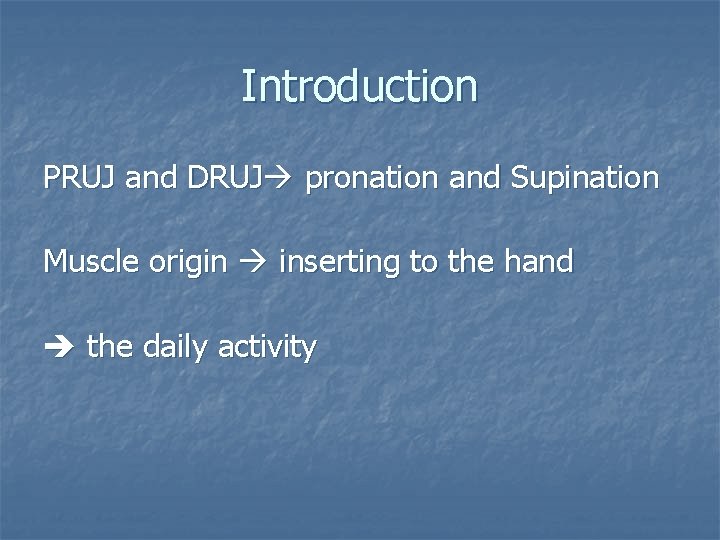 Introduction PRUJ and DRUJ pronation and Supination Muscle origin inserting to the hand the