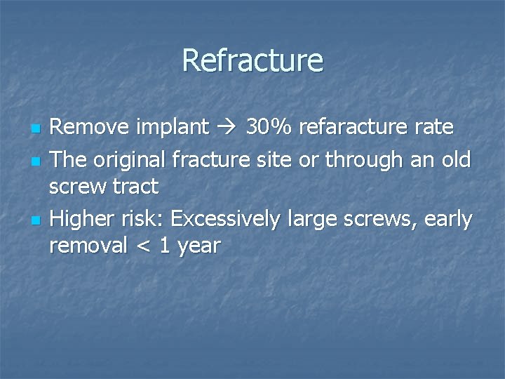 Refracture n n n Remove implant 30% refaracture rate The original fracture site or