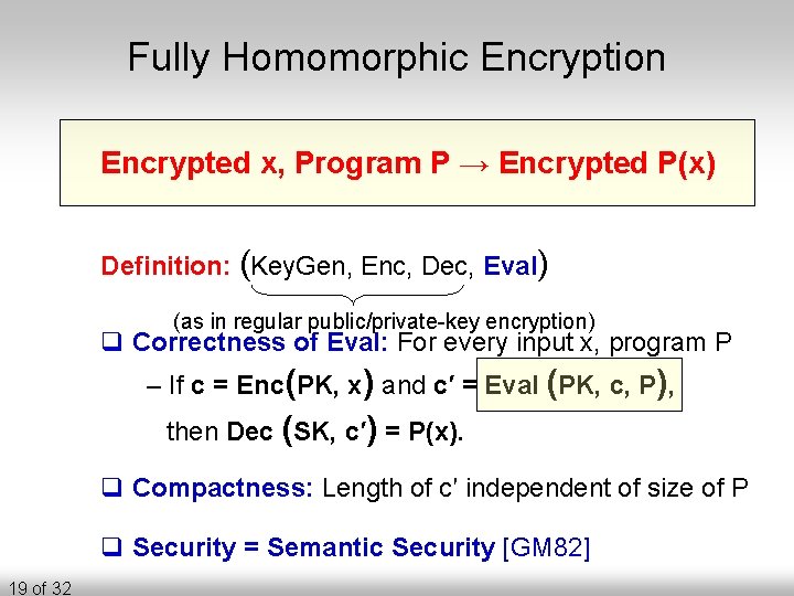 Fully Homomorphic Encryption Encrypted x, Program P → Encrypted P(x) Definition: (Key. Gen, Enc,