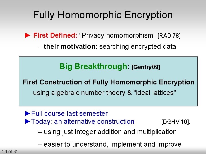 Fully Homomorphic Encryption ► First Defined: “Privacy homomorphism” [RAD’ 78] – their motivation: searching