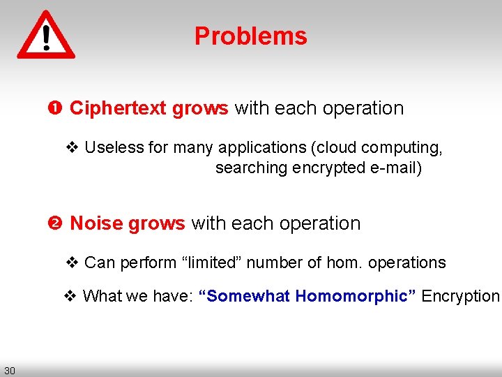 Problems Ciphertext grows with each operation v Useless for many applications (cloud computing, searching
