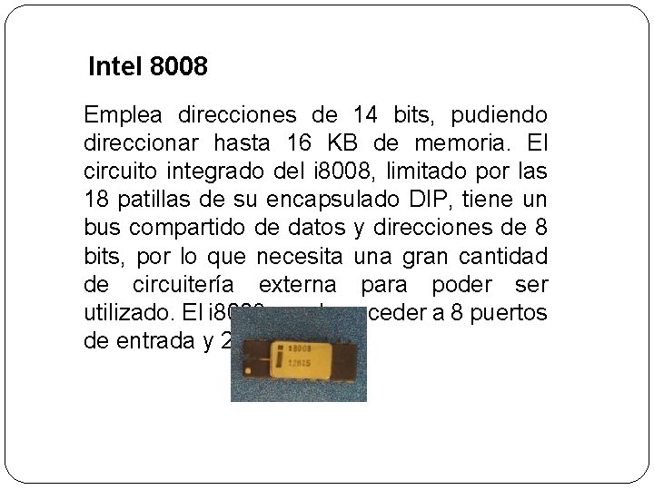 Intel 8008 Emplea direcciones de 14 bits, pudiendo direccionar hasta 16 KB de memoria.