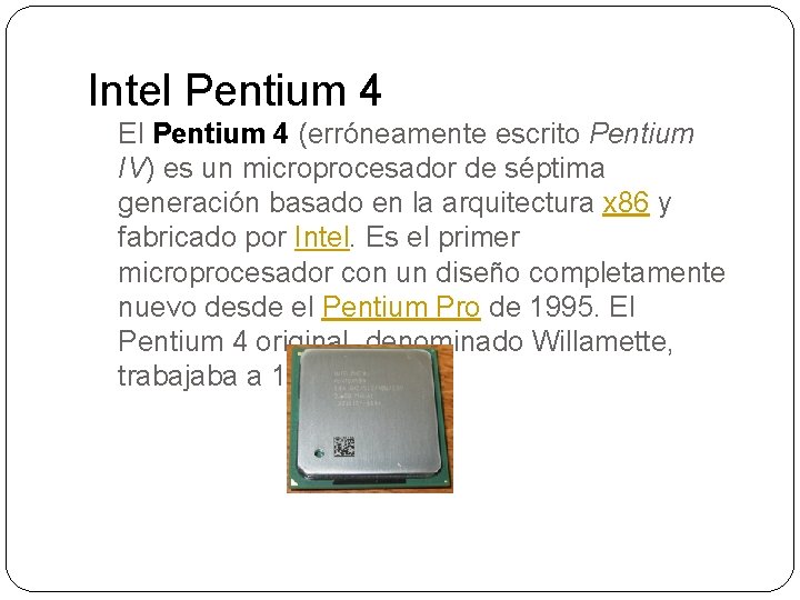 Intel Pentium 4 El Pentium 4 (erróneamente escrito Pentium IV) es un microprocesador de