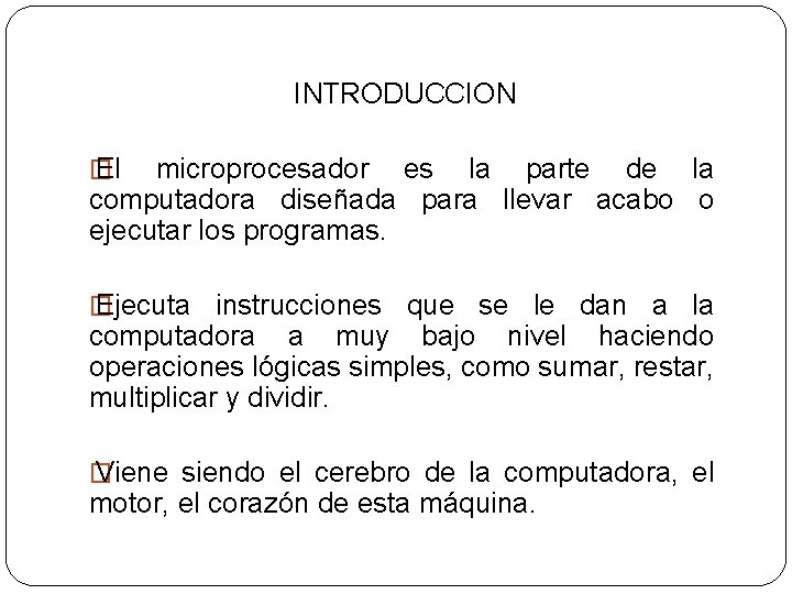 INTRODUCCION � El microprocesador es la parte de la computadora diseñada para llevar acabo