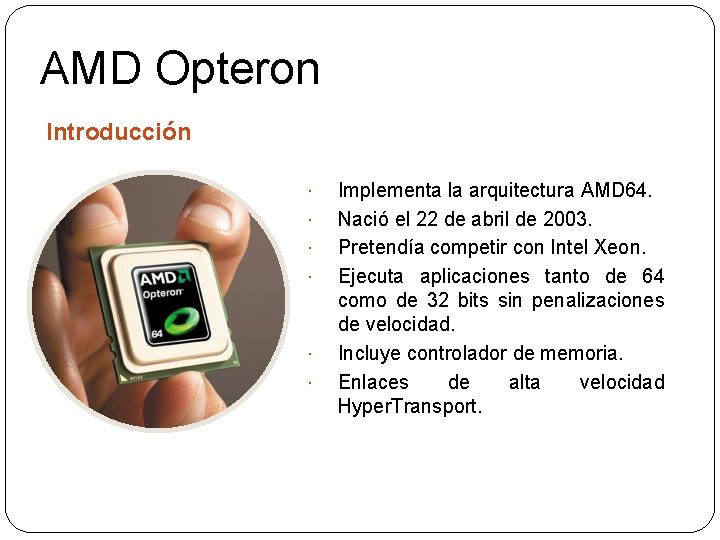 AMD Opteron Introducción Implementa la arquitectura AMD 64. Nació el 22 de abril de