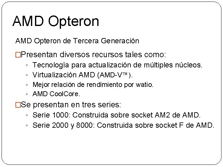 AMD Opteron de Tercera Generación �Presentan diversos recursos tales como: ◦ Tecnología para actualización