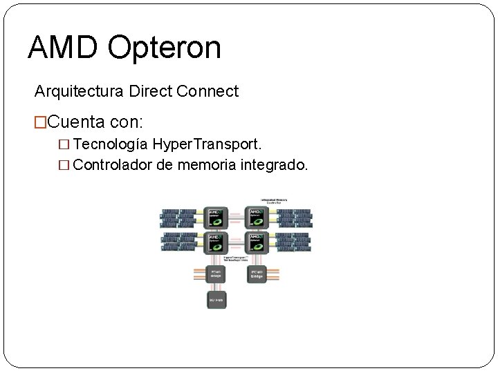 AMD Opteron Arquitectura Direct Connect �Cuenta con: � Tecnología Hyper. Transport. � Controlador de