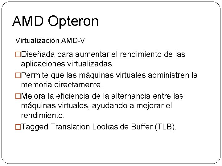 AMD Opteron Virtualización AMD-V �Diseñada para aumentar el rendimiento de las aplicaciones virtualizadas. �Permite