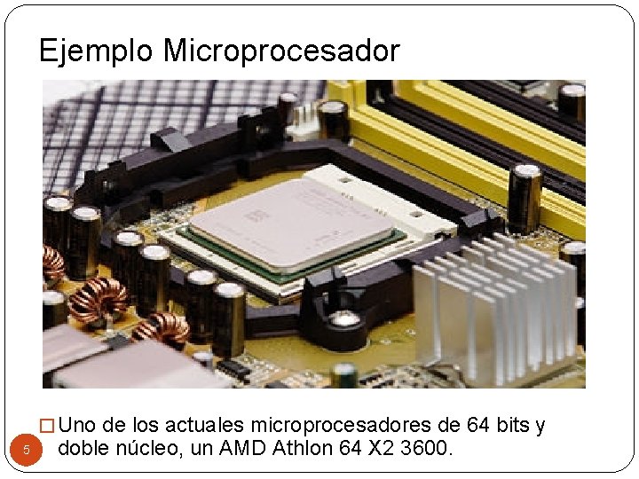 Ejemplo Microprocesador � Uno de los actuales microprocesadores de 64 bits y 5 doble