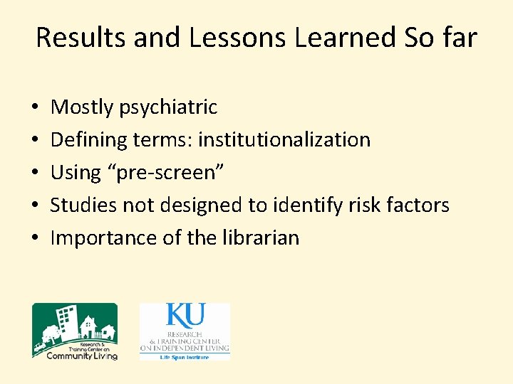 Results and Lessons Learned So far • • • Mostly psychiatric Defining terms: institutionalization