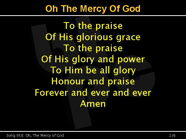 Oh The Mercy Of God To the praise Of His glorious grace To the