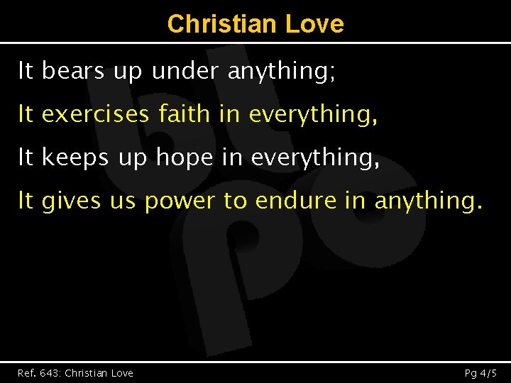 Christian Love It bears up under anything; It exercises faith in everything, It keeps