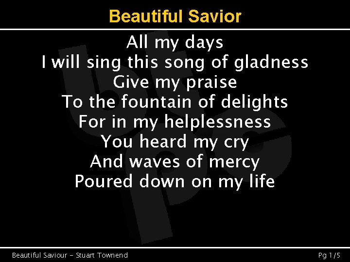 Beautiful Savior All my days I will sing this song of gladness Give my