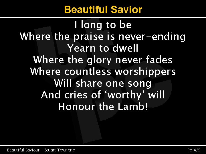 Beautiful Savior I long to be Where the praise is never-ending Yearn to dwell