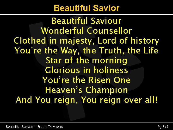 Beautiful Savior Beautiful Saviour Wonderful Counsellor Clothed in majesty, Lord of history You’re the