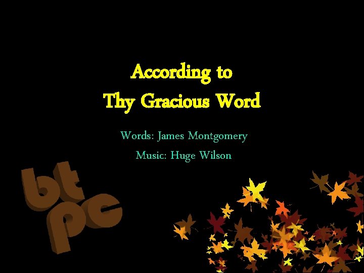 According to Thy Gracious Words: James Montgomery Music: Huge Wilson 