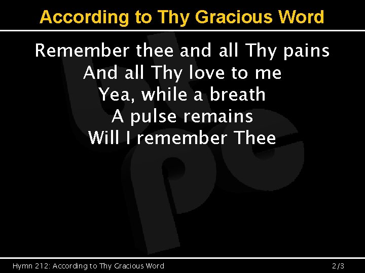 According to Thy Gracious Word Remember thee and all Thy pains And all Thy