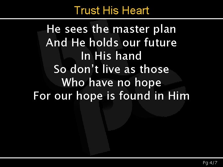 Trust His Heart He sees the master plan And He holds our future In