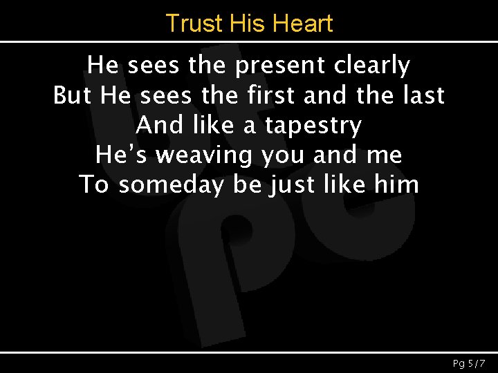 Trust His Heart He sees the present clearly But He sees the first and