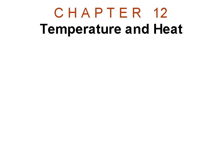 C H A P T E R 12 Temperature and Heat C H A P T E R 12 Temperature and Heat