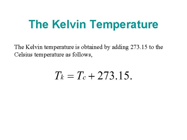 The Kelvin Temperature The Kelvin temperature is obtained by adding 273. 15 to the The Kelvin Temperature The Kelvin temperature is obtained by adding 273. 15 to the