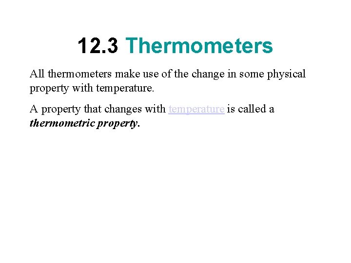 12. 3 Thermometers All thermometers make use of the change in some physical property 12. 3 Thermometers All thermometers make use of the change in some physical property