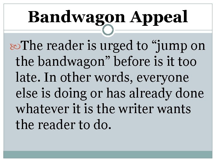 Bandwagon Appeal The reader is urged to “jump on the bandwagon” before is it