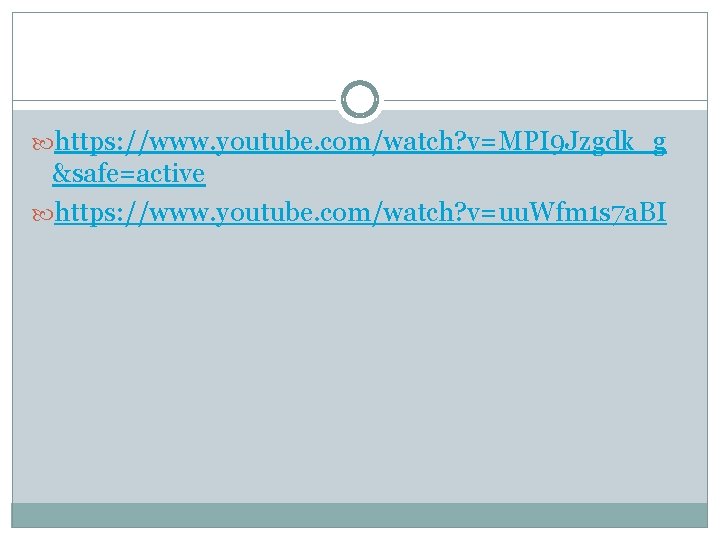  https: //www. youtube. com/watch? v=MPI 9 Jzgdk_g &safe=active https: //www. youtube. com/watch? v=uu.