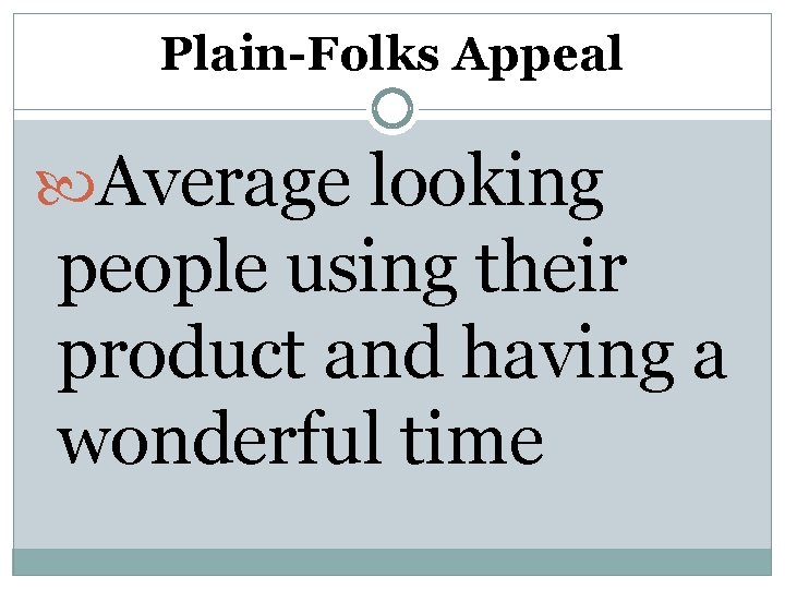 Plain-Folks Appeal Average looking people using their product and having a wonderful time 