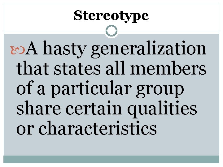 Stereotype A hasty generalization that states all members of a particular group share certain
