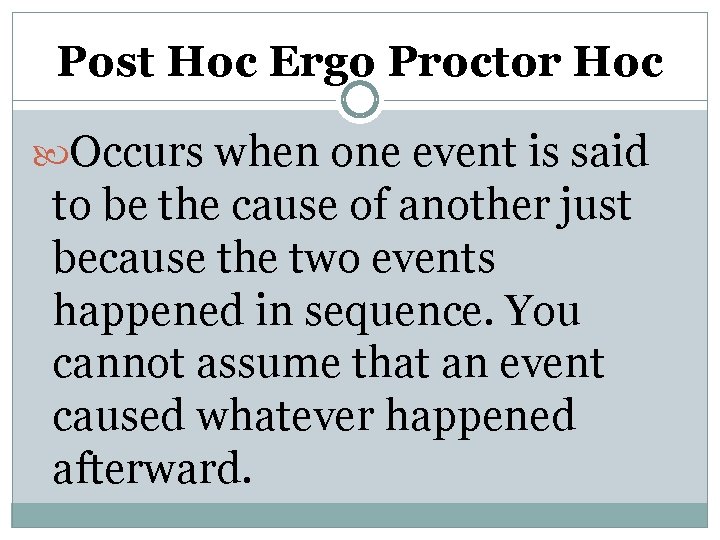 Post Hoc Ergo Proctor Hoc Occurs when one event is said to be the