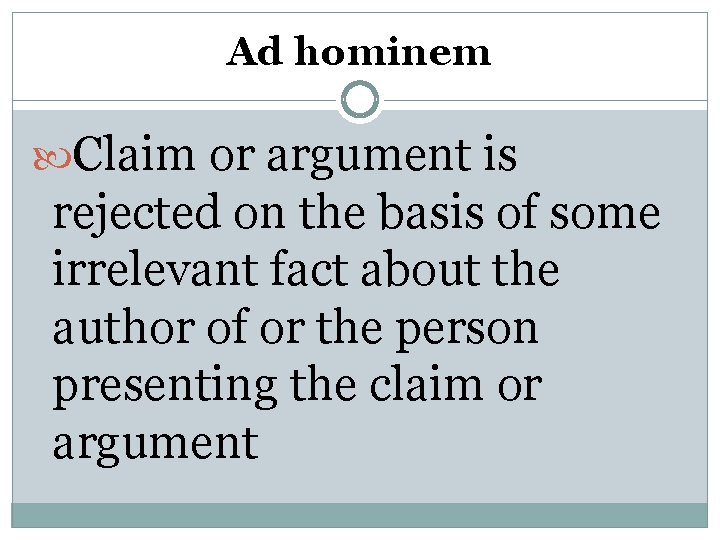 Ad hominem Claim or argument is rejected on the basis of some irrelevant fact
