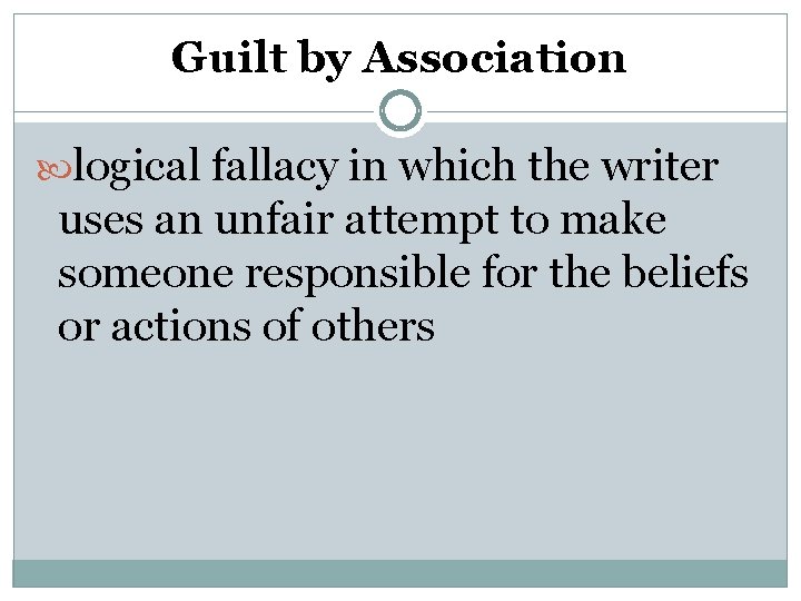 Guilt by Association logical fallacy in which the writer uses an unfair attempt to