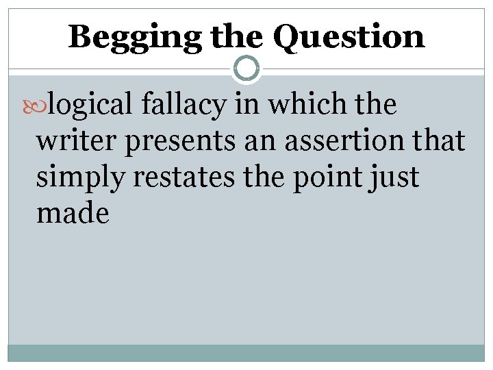 Begging the Question logical fallacy in which the writer presents an assertion that simply