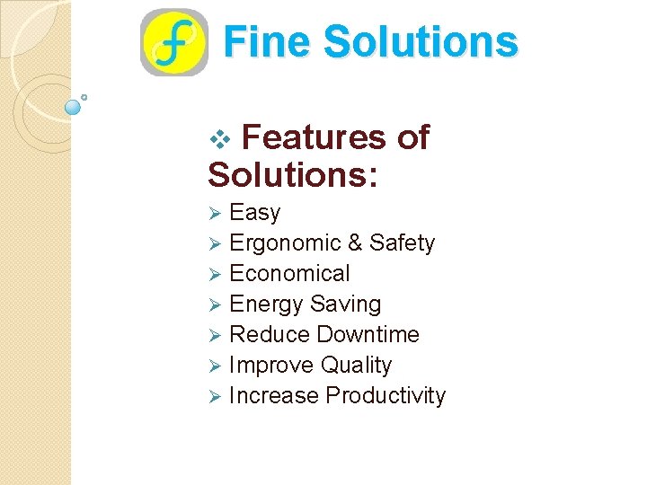 Fine Solutions Features of Solutions: v Easy Ø Ergonomic & Safety Ø Economical Ø