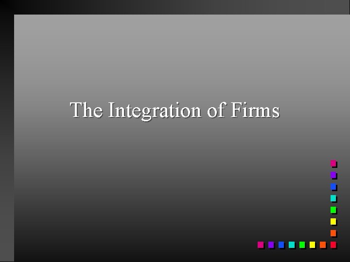 The Integration of Firms The Integration of Firms