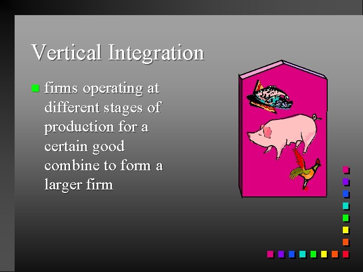 Vertical Integration n firms operating at different stages of production for a certain good Vertical Integration n firms operating at different stages of production for a certain good