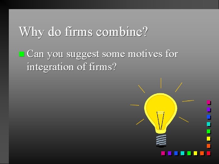 Why do firms combine? n Can you suggest some motives for integration of firms?