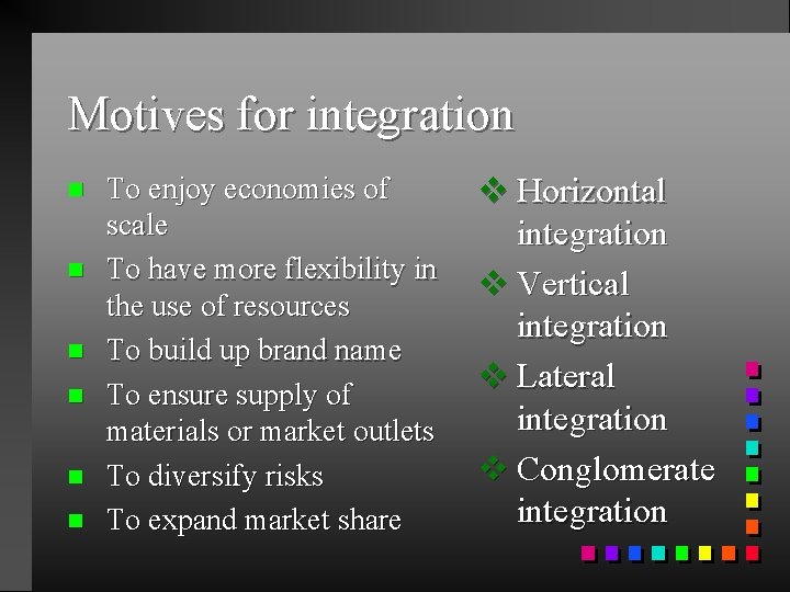 Motives for integration n n n To enjoy economies of scale To have more