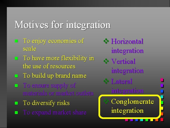 Motives for integration n n n To enjoy economies of scale To have more
