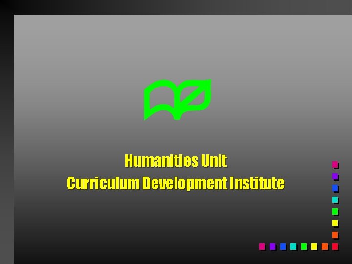 Humanities Unit Curriculum Development Institute Humanities Unit Curriculum Development Institute