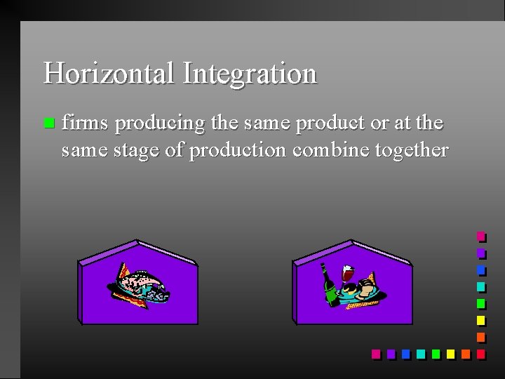 Horizontal Integration n firms producing the same product or at the same stage of Horizontal Integration n firms producing the same product or at the same stage of