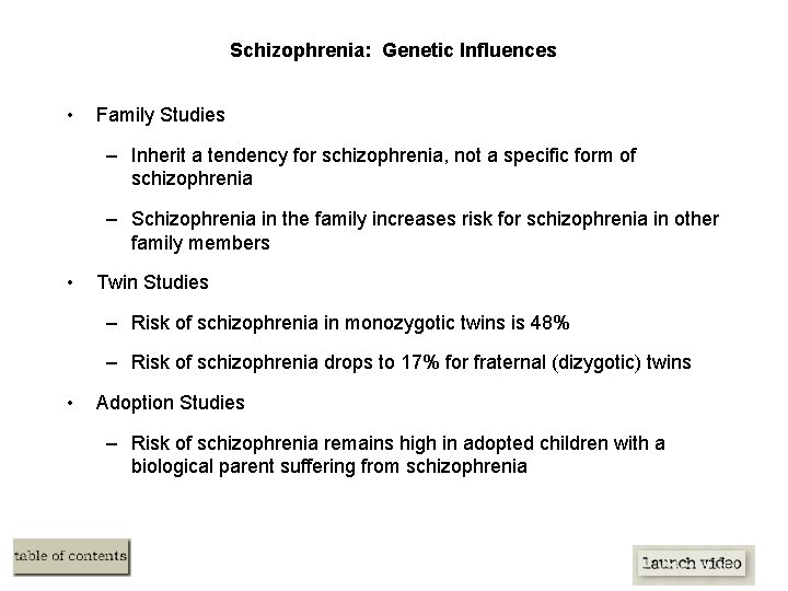 Schizophrenia: Genetic Influences • Family Studies – Inherit a tendency for schizophrenia, not a